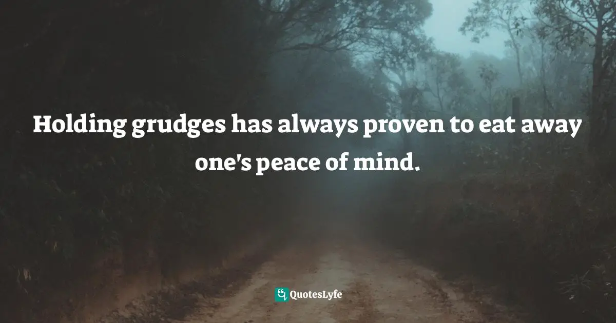 Grudges Quotes: "Holding grudges has always proven to eat away one's peace of mind."