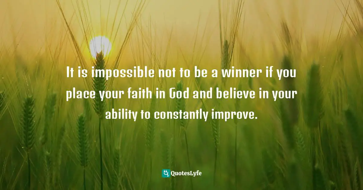 Believe In Your Ability Quotes: "It is impossible not to be a winner if you place your faith in God and believe in your ability to constantly improve."