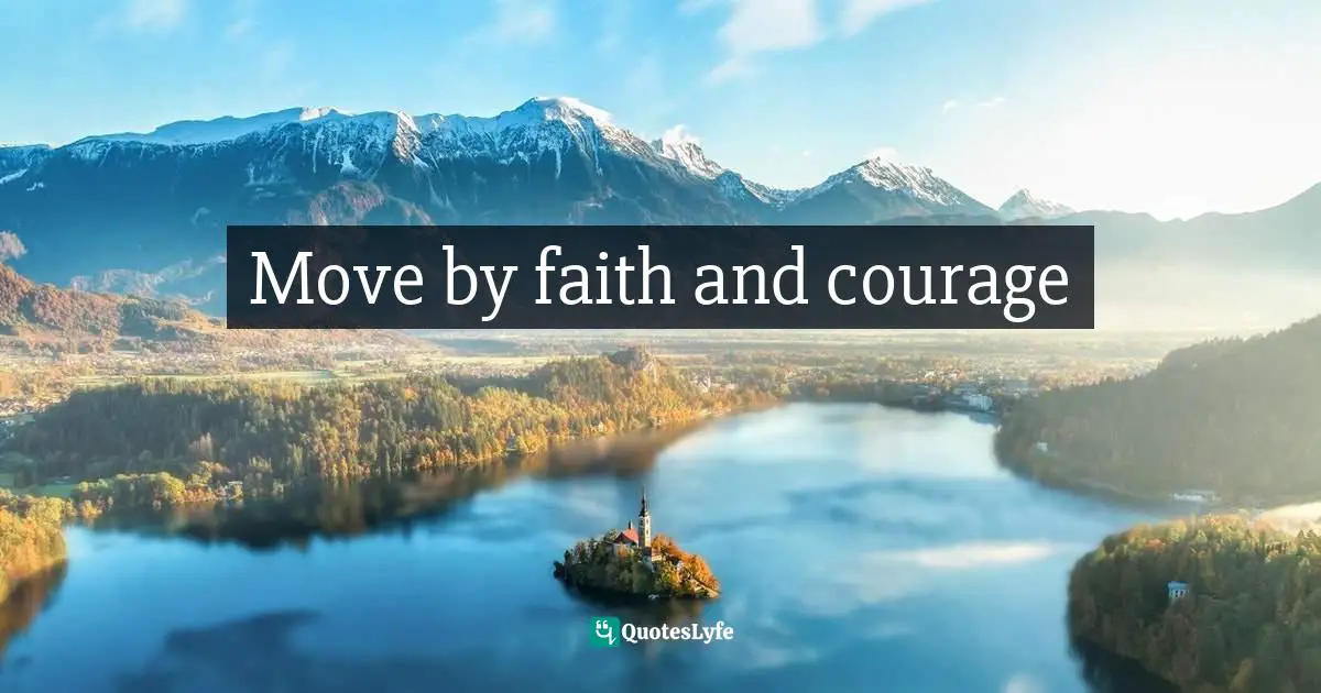 Move by faith and courage