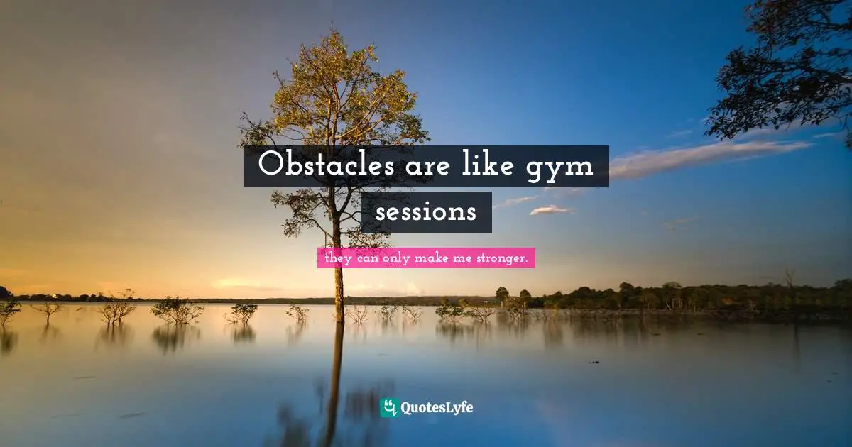 Obstacles are like gym sessions