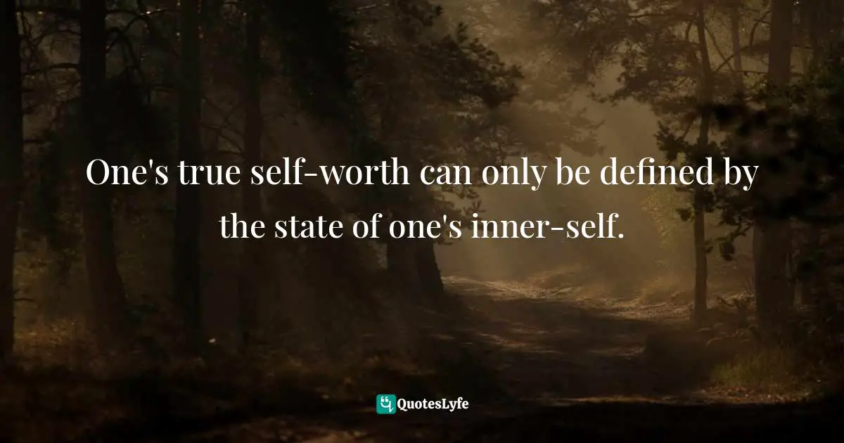 Knowing Your True Worth Quotes: "One's true self-worth can only be defined by the state of one's inner-self."