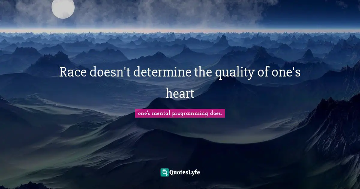 Race doesn't determine the quality of one's heart