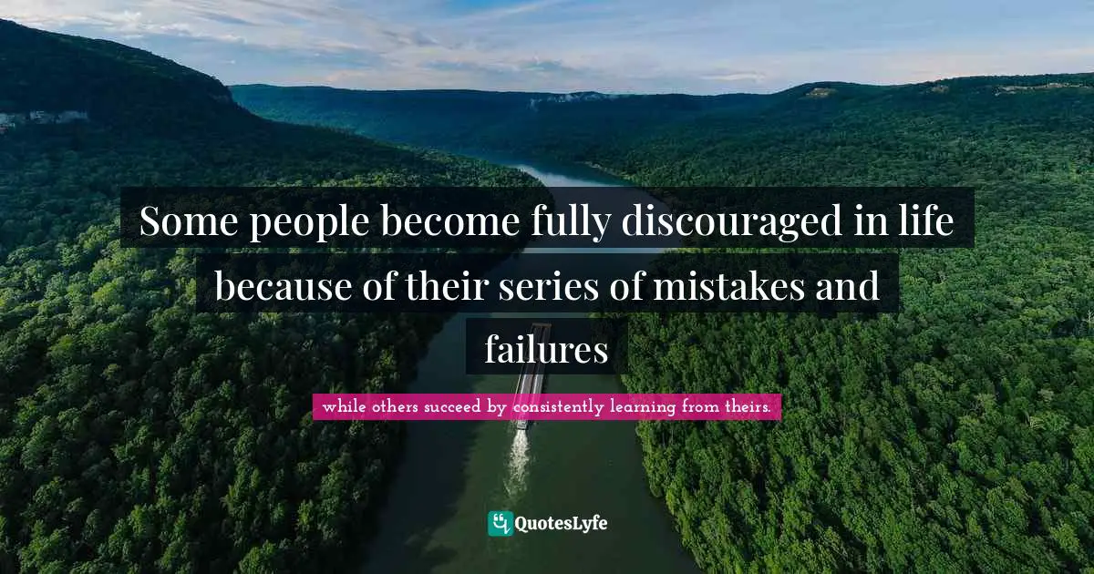 Some people become fully discouraged in life because of their series of mistakes and failures