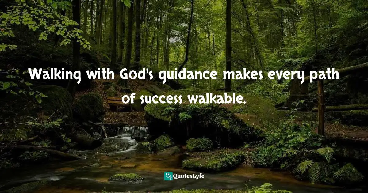 Walking with God's guidance makes every path of success walkable.