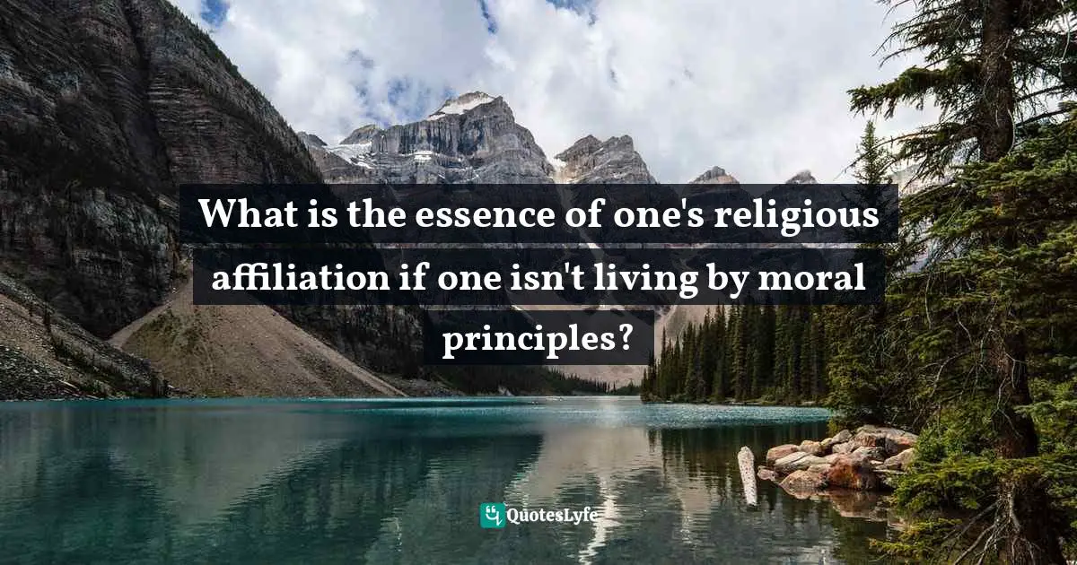 What is the essence of one's religious affiliation if one isn't living by moral principles?