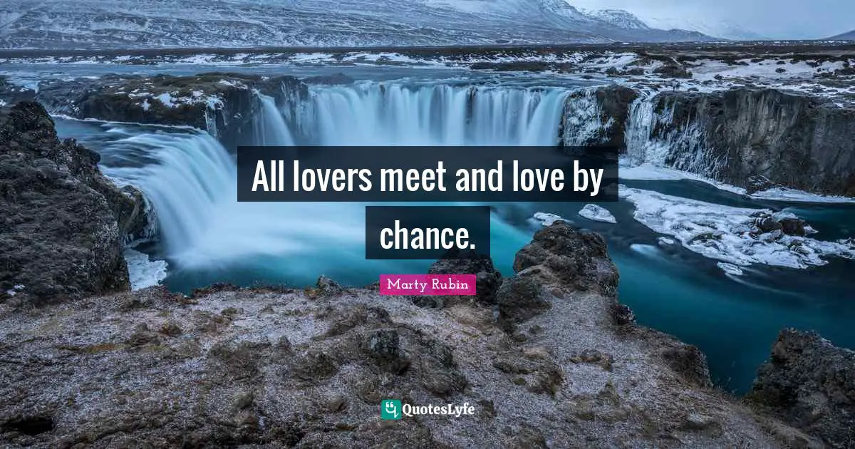 All lovers meet and love by chance.