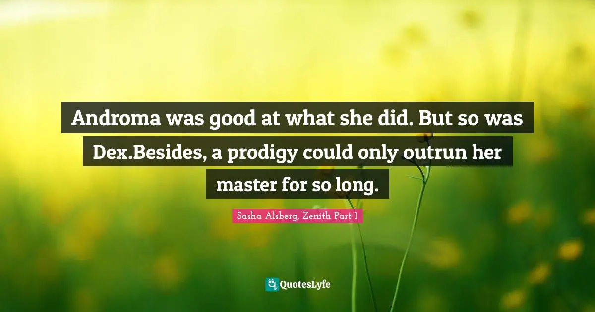 Androma was good at what she did. But so was Dex.Besides, a prodigy could only outrun her master for so long.