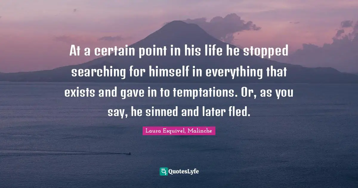 At a certain point in his life he stopped searching for himself in everything that exists and gave in to temptations. Or, as you say, he sinned and later fled.