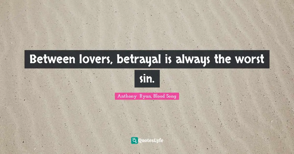 Between lovers, betrayal is always the worst sin.