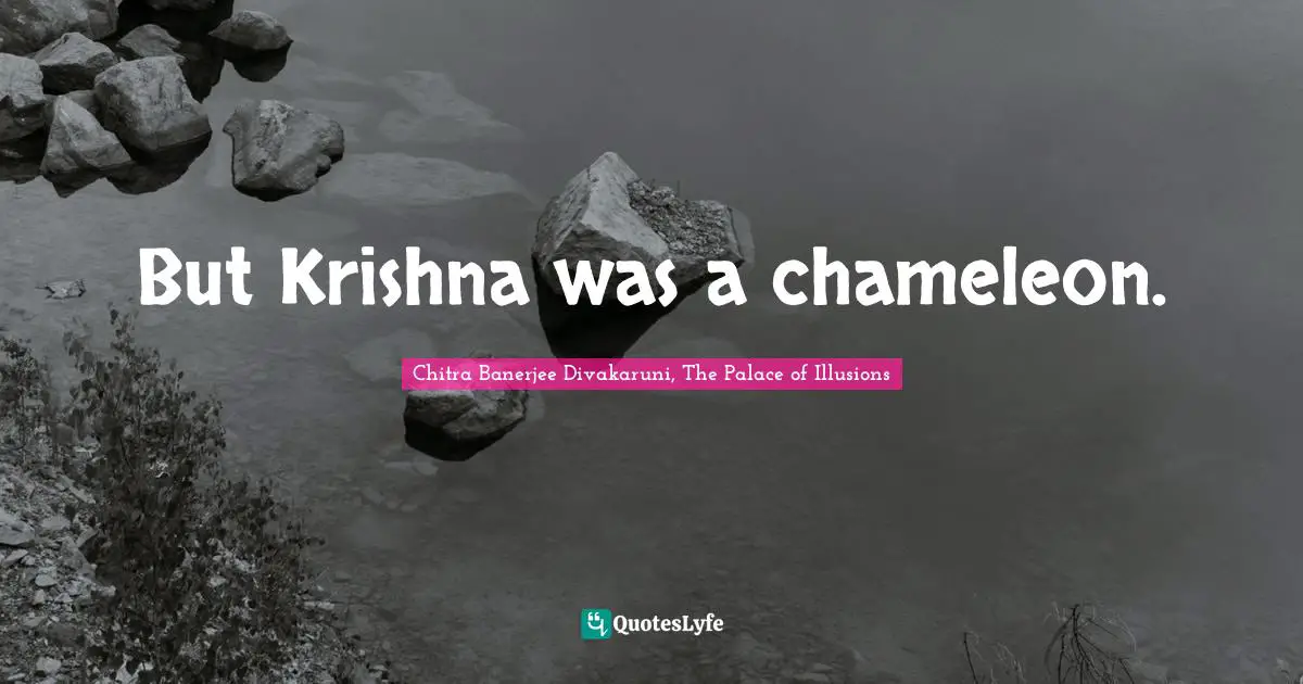 Chitra Banerjee Divakaruni Quotes: "But Krishna was a chameleon."