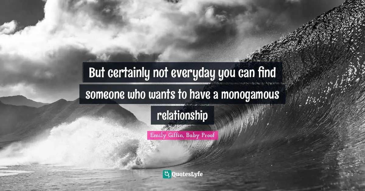 But certainly not everyday you can find someone who wants to have a monogamous relationship