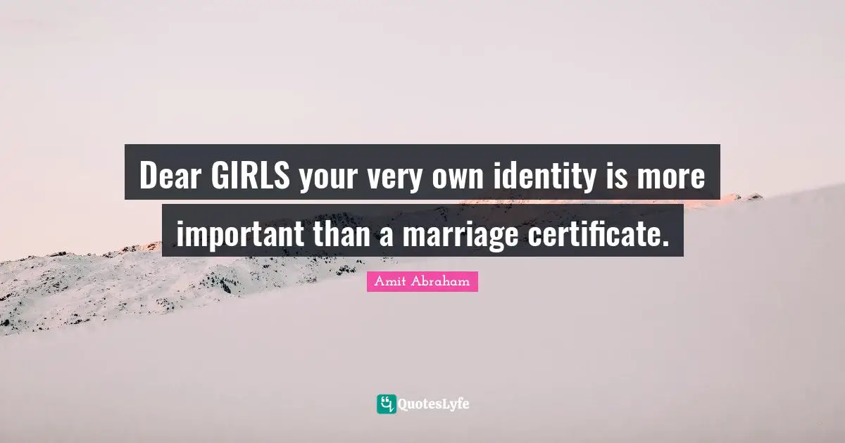 Dear GIRLS your very own identity is more important than a marriage certificate.