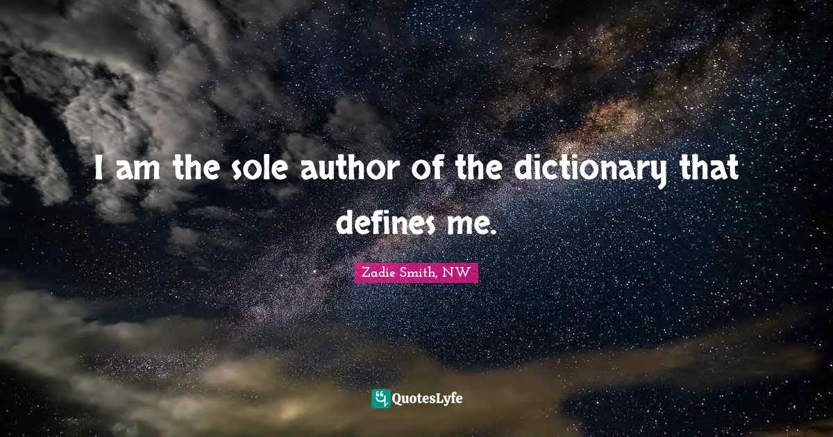 Zadie Smith Quotes: "I am the sole author of the dictionary that defines me."