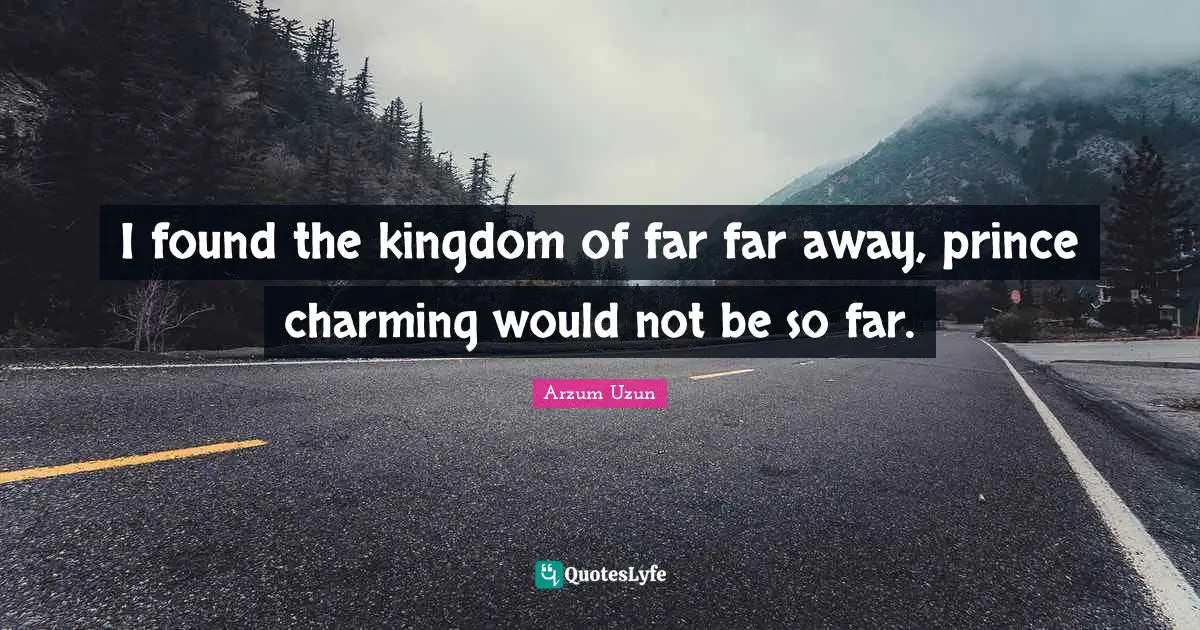 I found the kingdom of far far away, prince charming would not be so far.