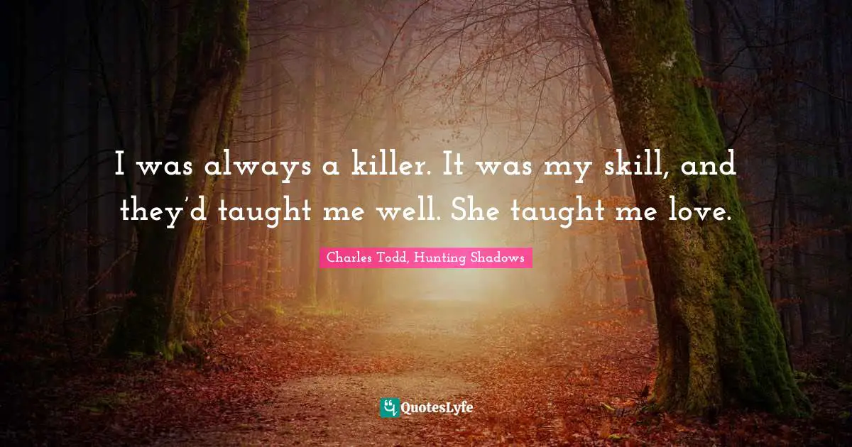M. Shadows Quotes: "I was always a killer. It was my skill, and they’d taught me well. She taught me love."