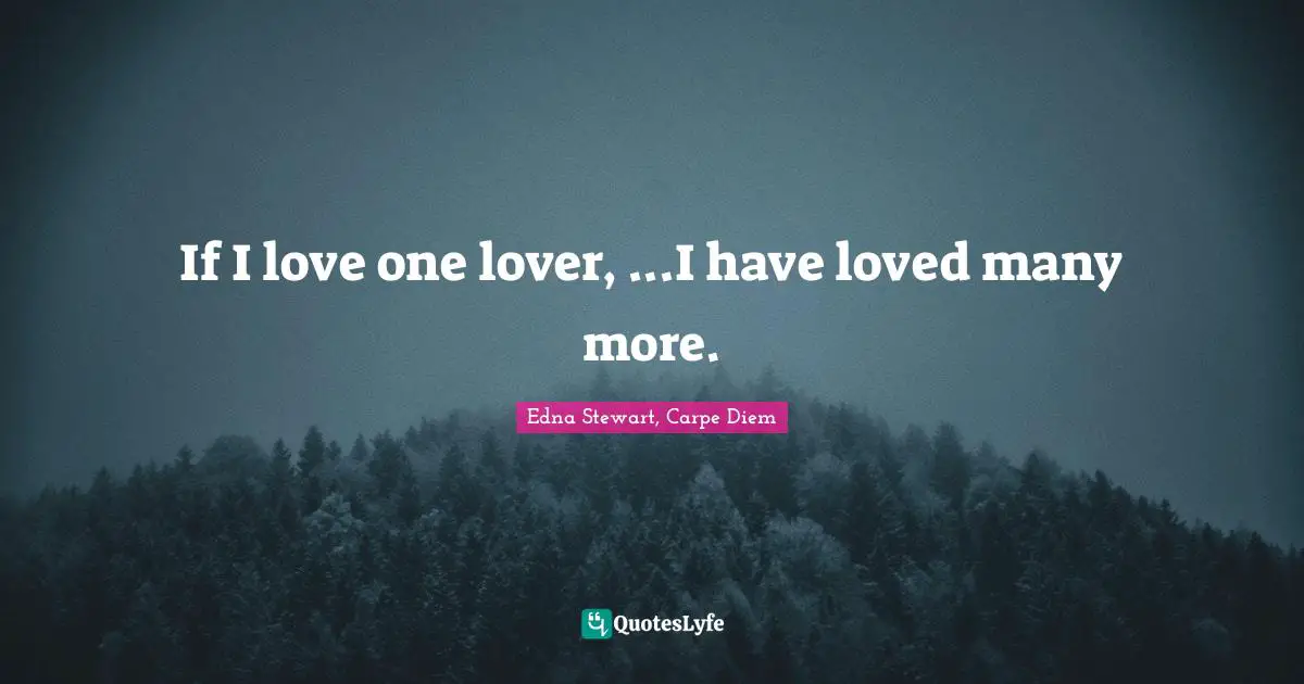 If I love one lover, ...I have loved many more.