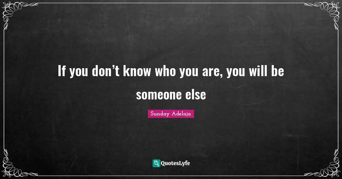 Sunday Adelaja Quotes: If you don’t know who you are, you will be someone else