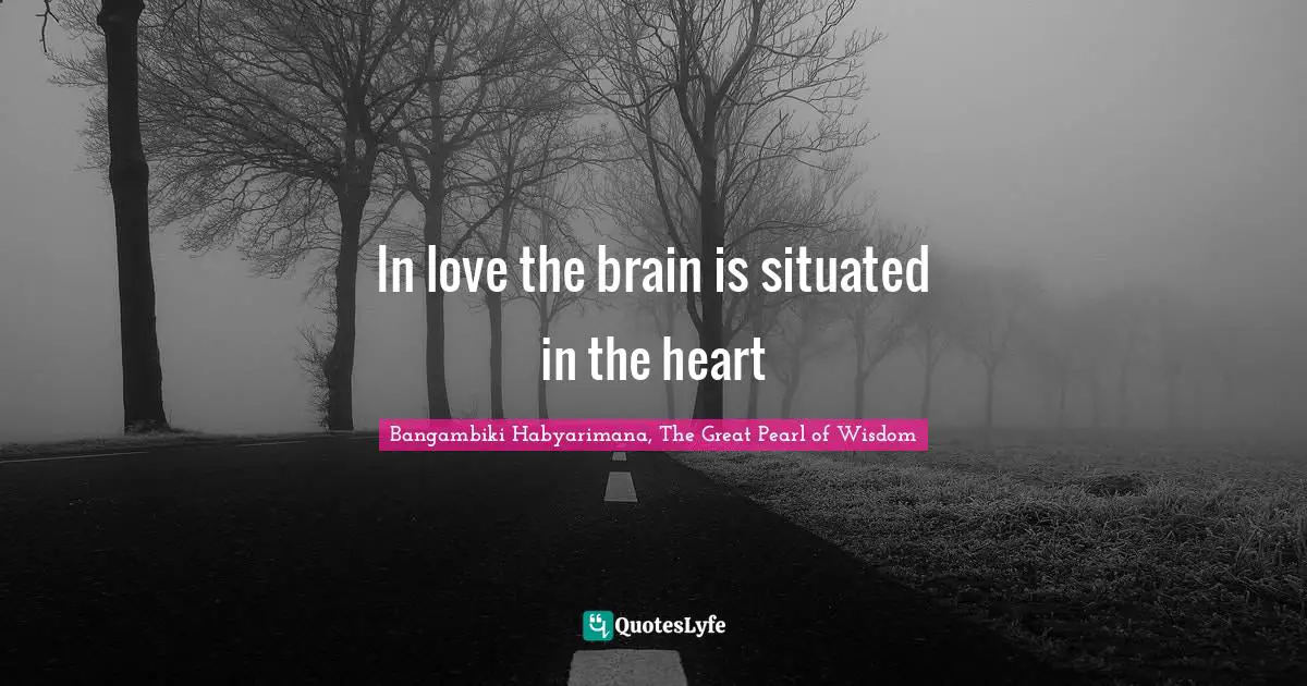 In love the brain is situated in the heart