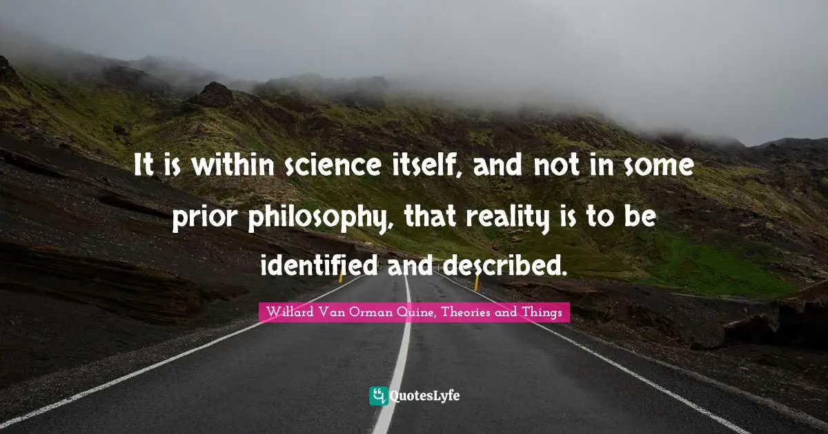 It is within science itself, and not in some prior philosophy, that reality is to be identified and described.