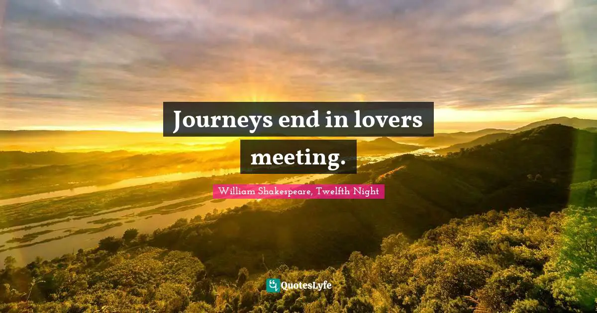 Meetings Quotes: "Journeys end in lovers meeting."