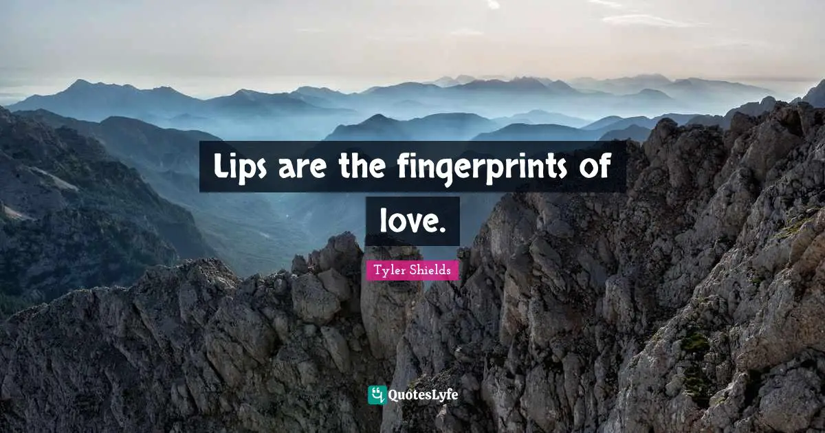 Lips are the fingerprints of love.