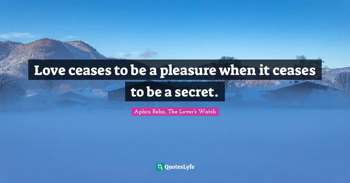 Aphra Behn Quotes: "Love ceases to be a pleasure when it ceases to be a secret."