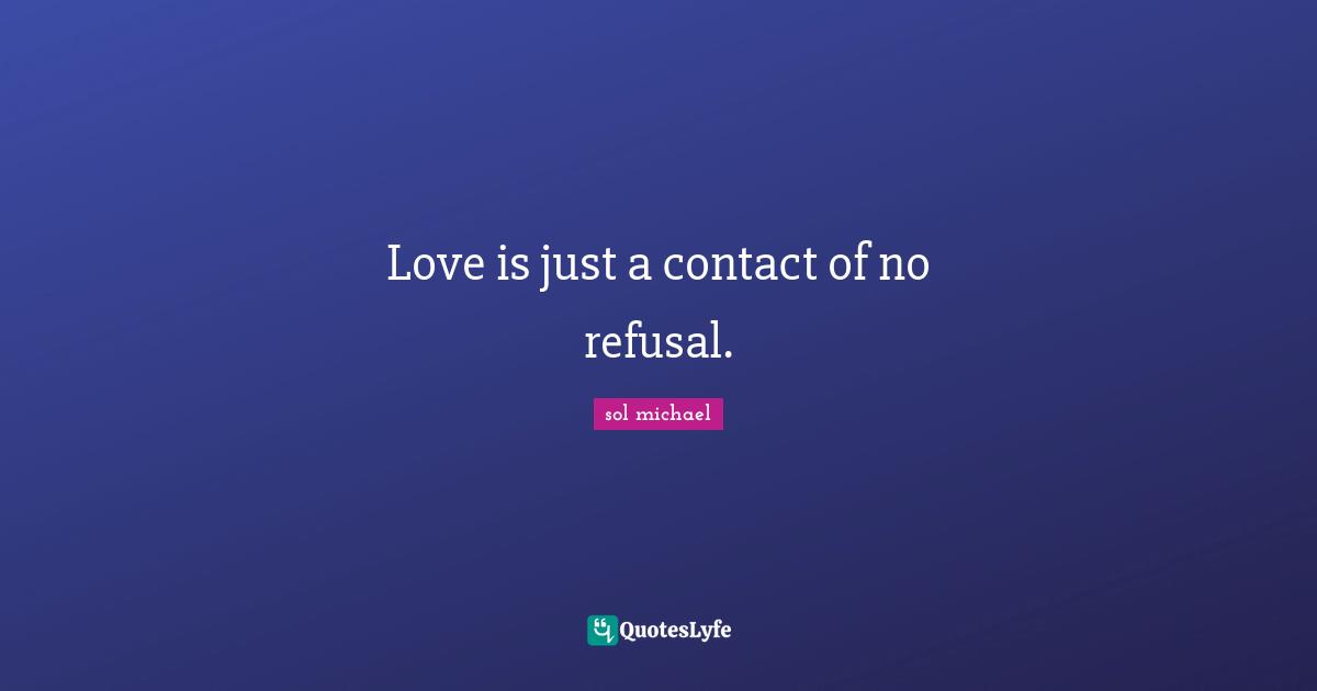 Love is just a contact of no refusal.