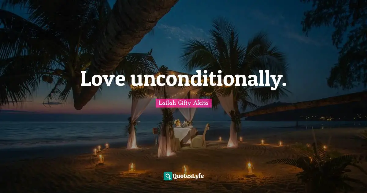 Love unconditionally.
