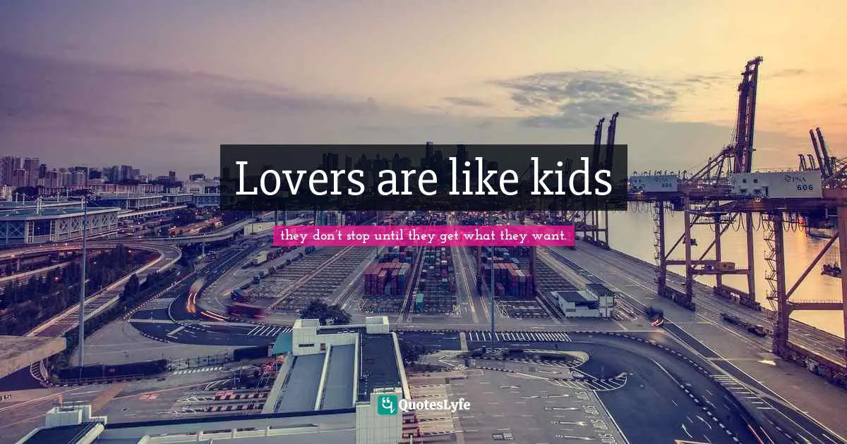 Lovers are like kids
