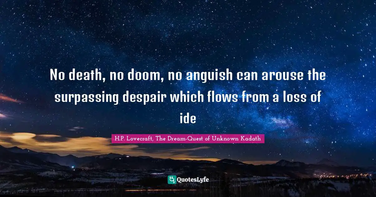Anguish Quotes: "No death, no doom, no anguish can arouse the surpassing despair which flows from a loss of ide"