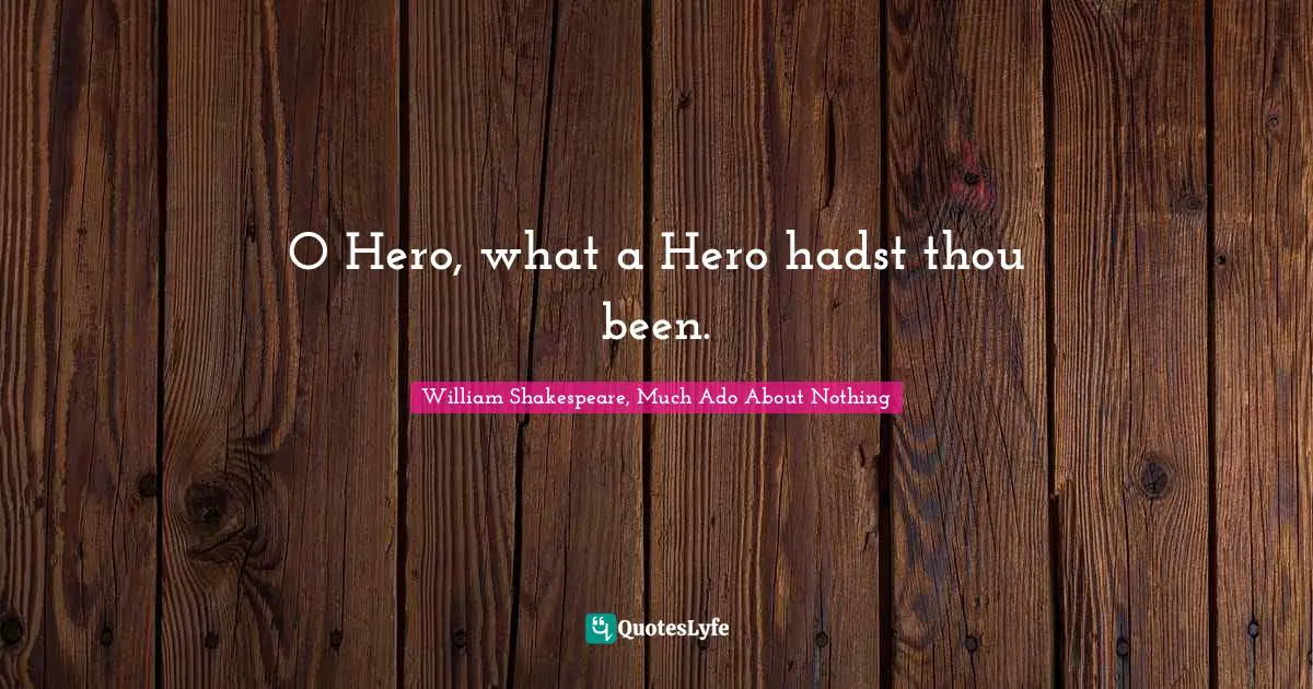 William Shakespeare, Much Ado About Nothing Quotes: O Hero, what a Hero hadst thou been.