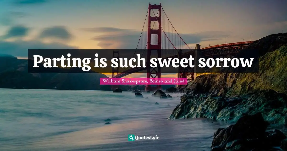 William Shakespeare, Romeo and Juliet Quotes: Parting is such sweet sorrow