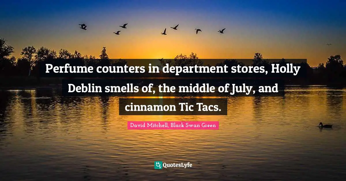 Perfume counters in department stores, Holly Deblin smells of, the middle of July, and cinnamon Tic Tacs.