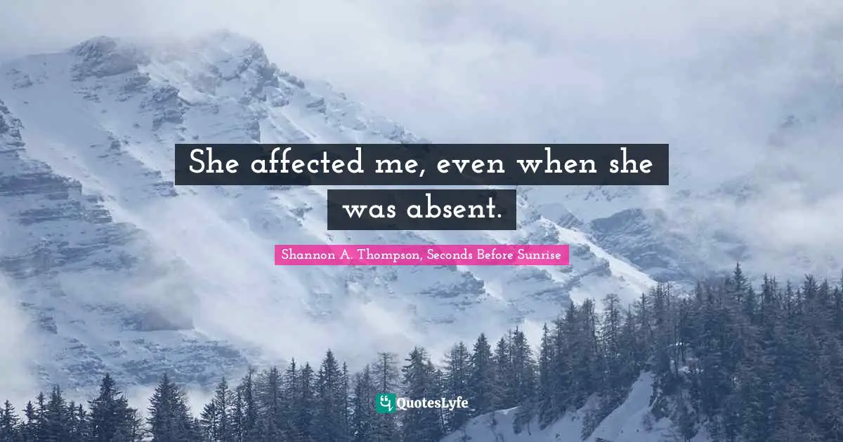 Teenage Love Quotes: "She affected me, even when she was absent."