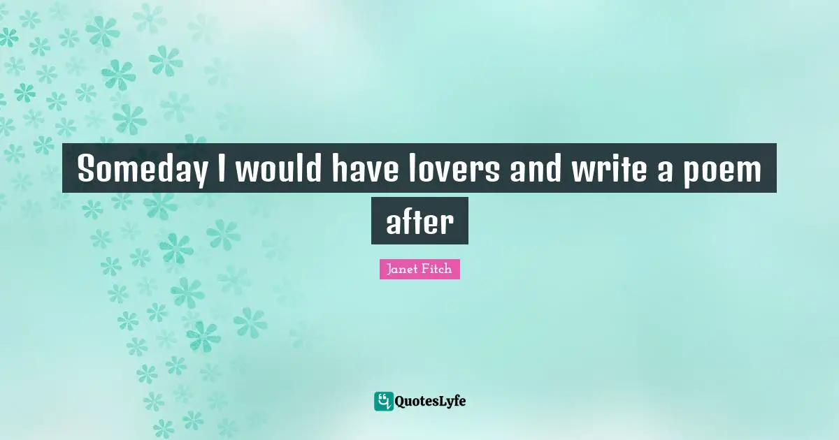 Someday I would have lovers and write a poem after