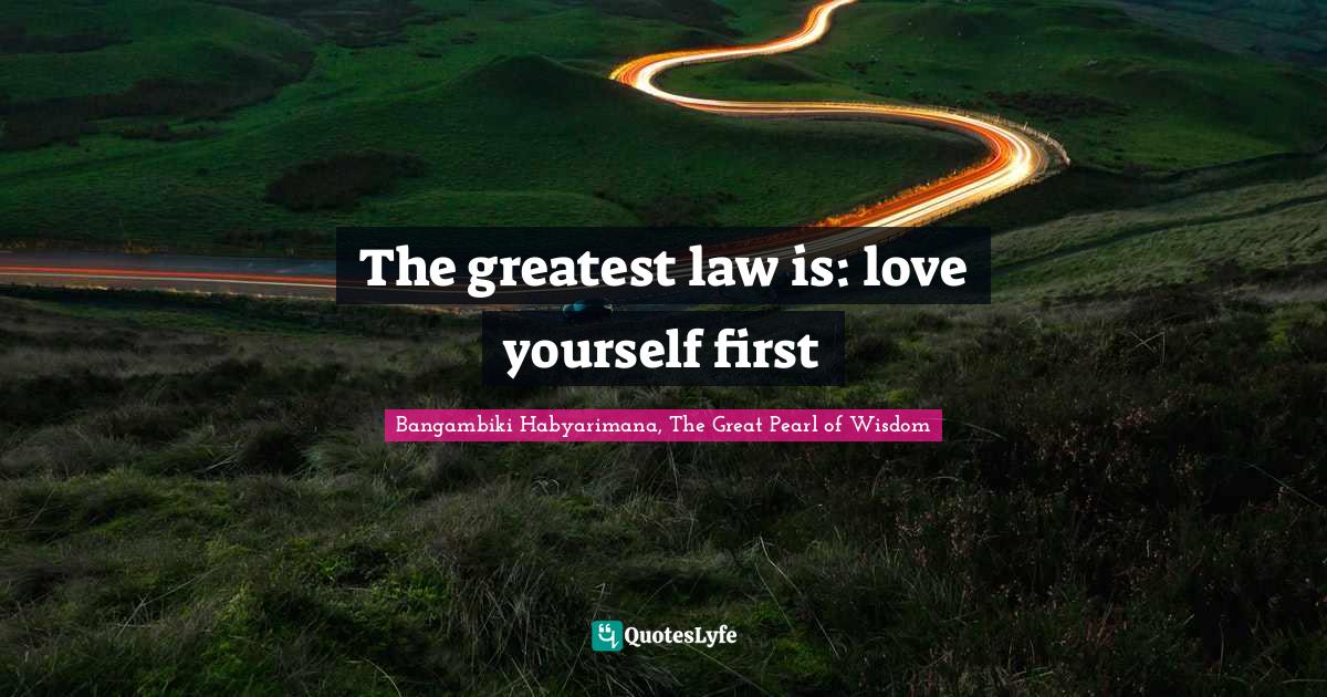 The greatest law is: love yourself first