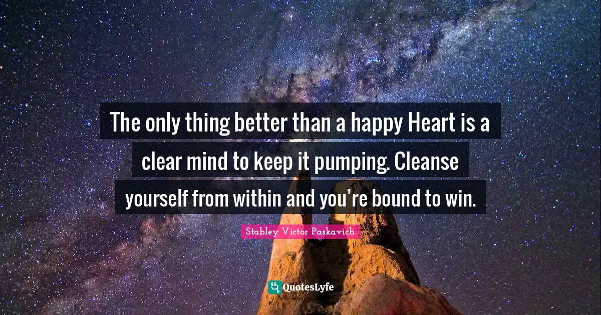 The only thing better than a happy Heart is a clear mind to keep it pumping. Cleanse yourself from within and you’re bound to win.