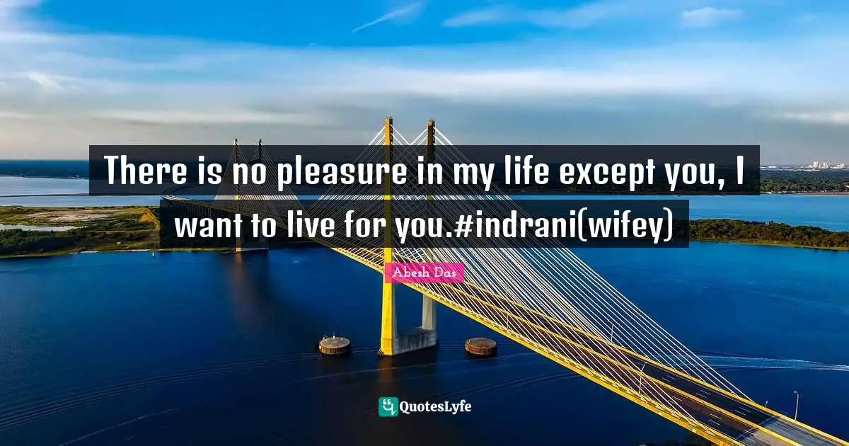 There is no pleasure in my life except you, I want to live for you.#indrani(wifey)