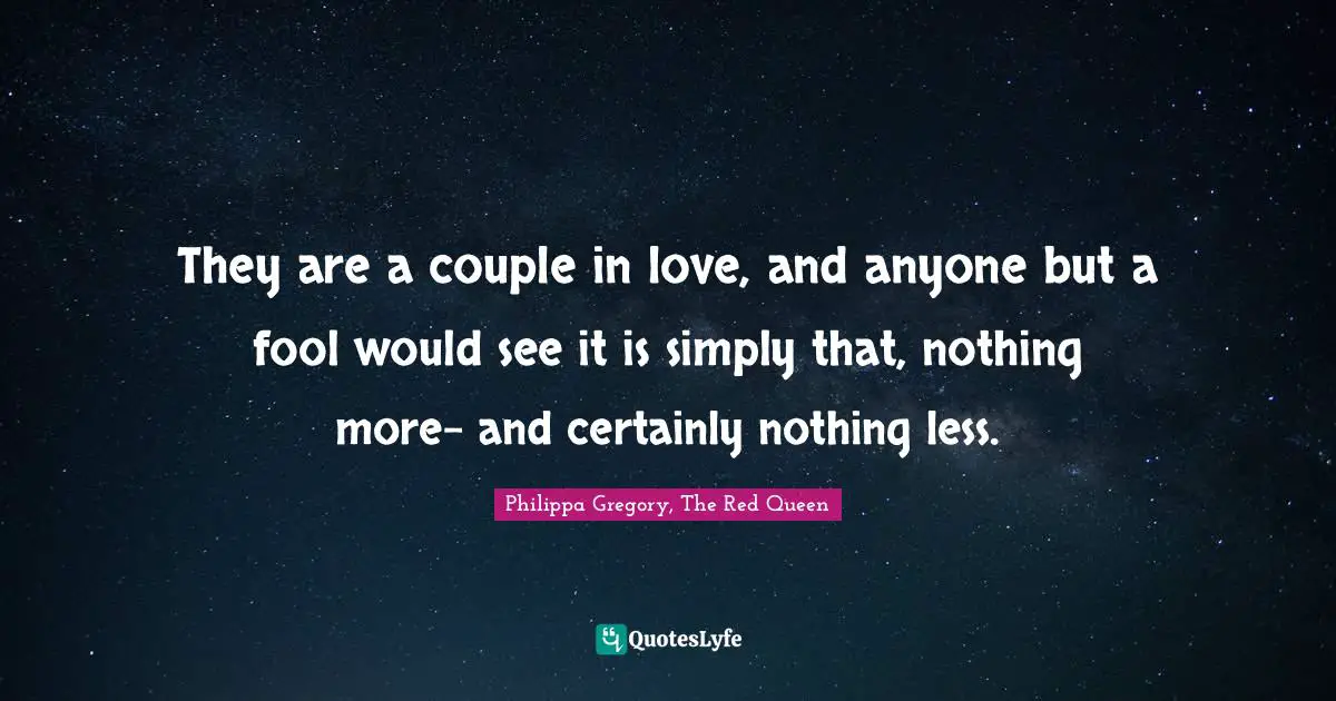 They are a couple in love, and anyone but a fool would see it is simply that, nothing more- and certainly nothing less.