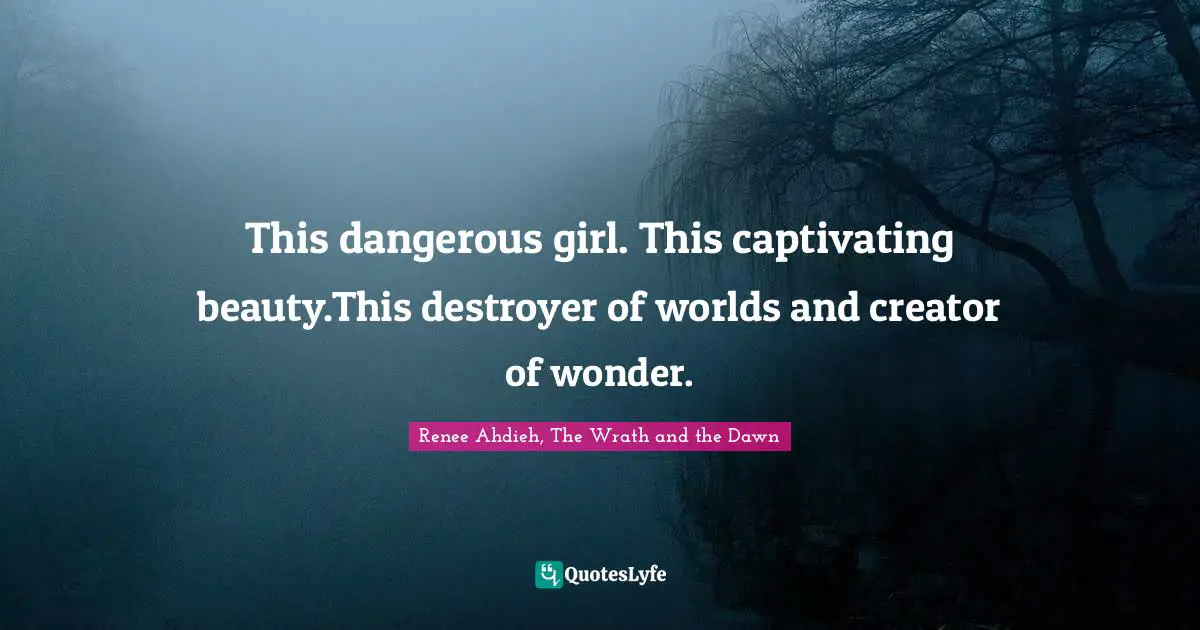 Shahrzad Quotes: "This dangerous girl. This captivating beauty.This destroyer of worlds and creator of wonder."