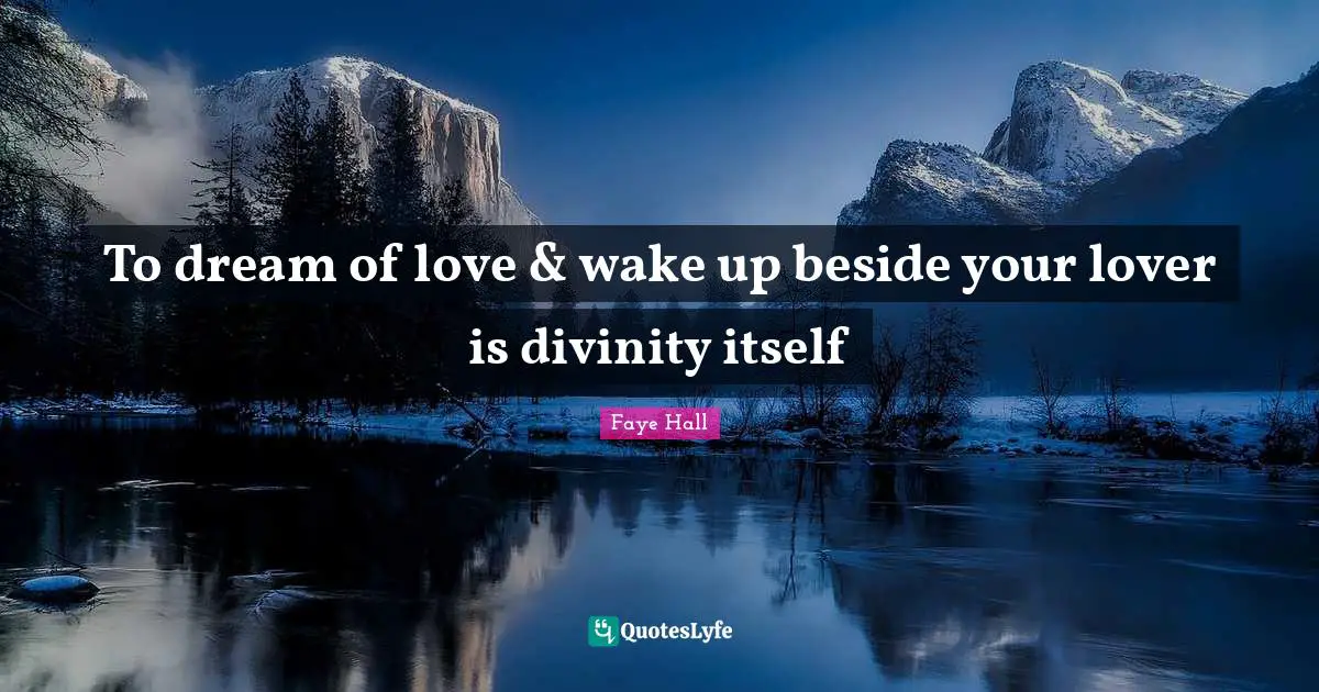 To dream of love & wake up beside your lover is divinity itself