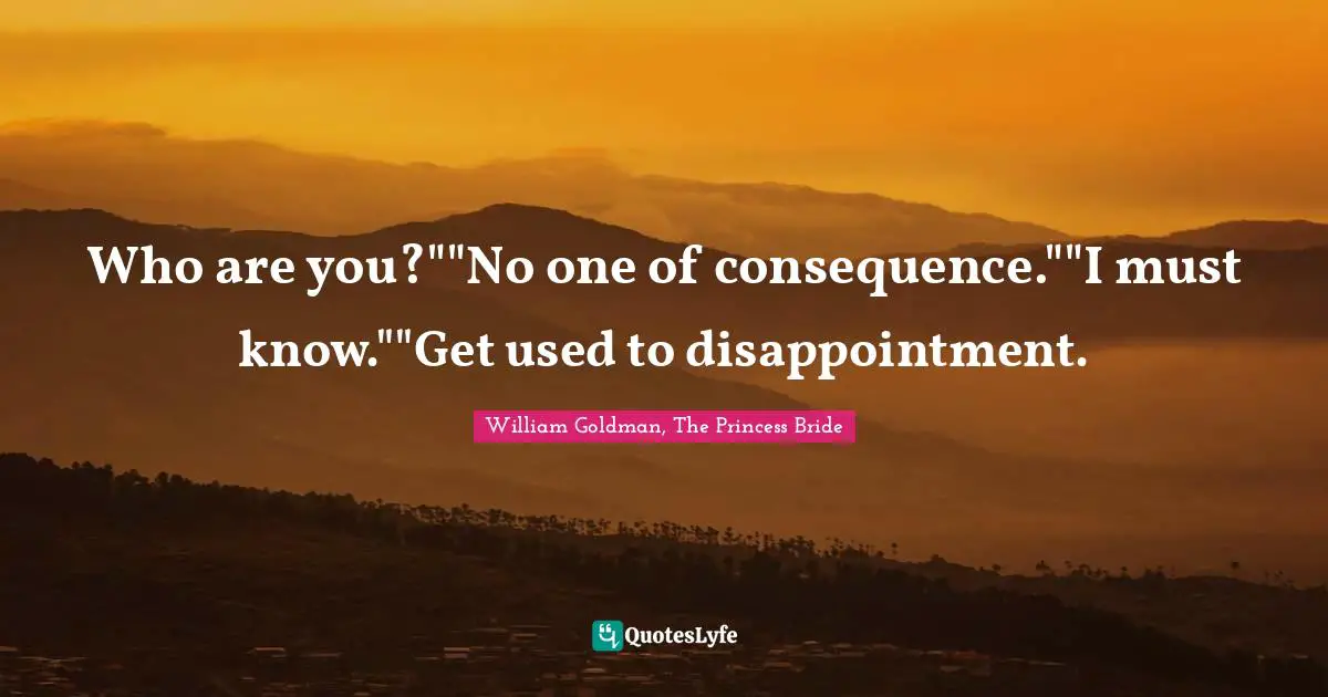 Who are you?""No one of consequence.""I must know.""Get used to disappointment.