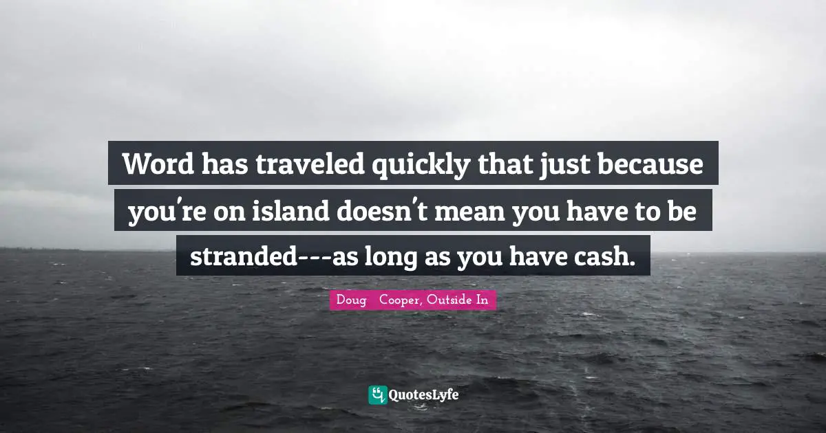 Word has traveled quickly that just because you're on island doesn't mean you have to be stranded---as long as you have cash.