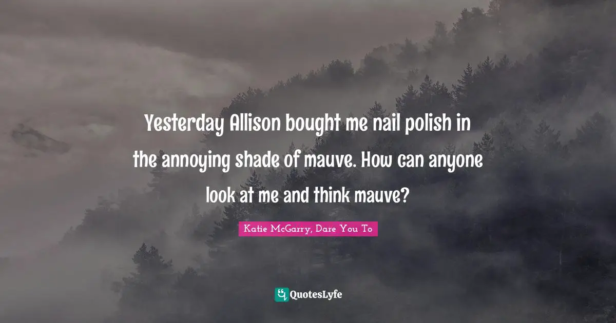 Yesterday Allison bought me nail polish in the annoying shade of mauve. How can anyone look at me and think mauve?