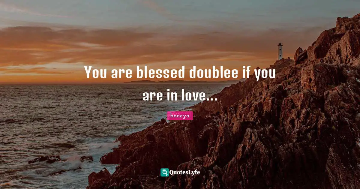 Honeya Quotes: "You are blessed doublee if you are in love..."