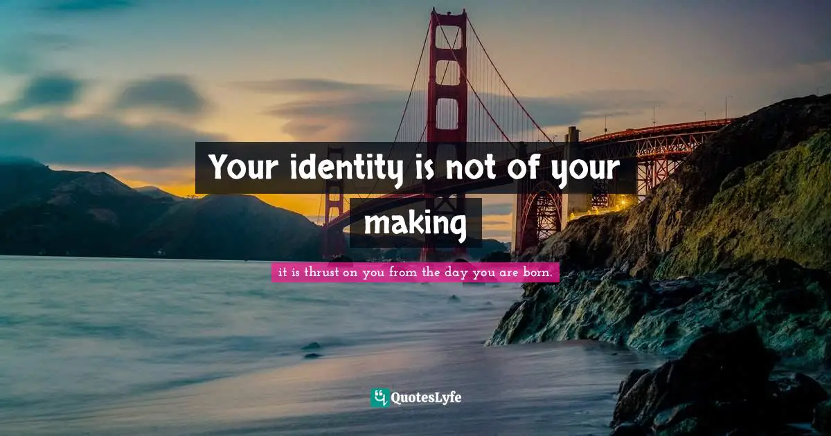 Your identity is not of your making