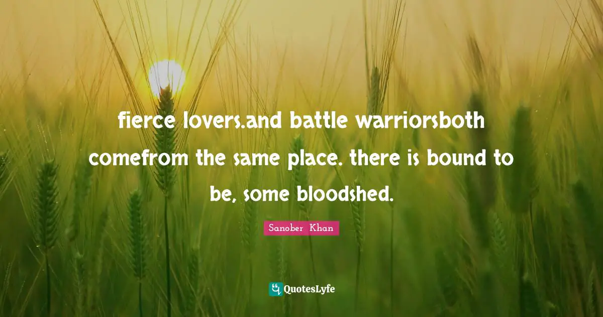fierce lovers.and battle warriorsboth comefrom the same place. there is bound to be, some bloodshed.