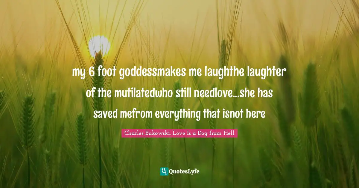 my 6 foot goddessmakes me laughthe laughter of the mutilatedwho still needlove...she has saved mefrom everything that isnot here