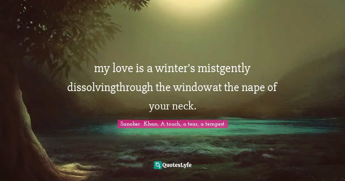 my love is a winter’s mistgently dissolvingthrough the windowat the nape of your neck.