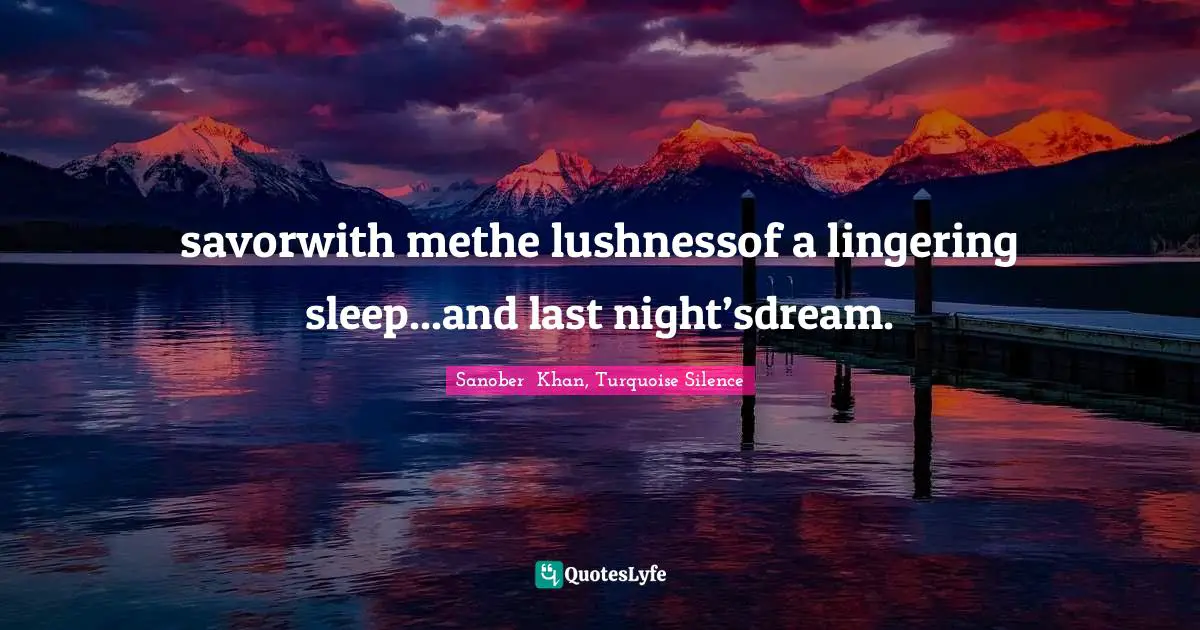 Nighttime Quotes: "savorwith methe lushnessof a lingering sleep...and last night’sdream."